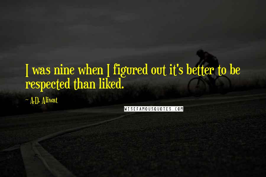 A.D. Aliwat quotes: I was nine when I figured out it's better to be respected than liked.