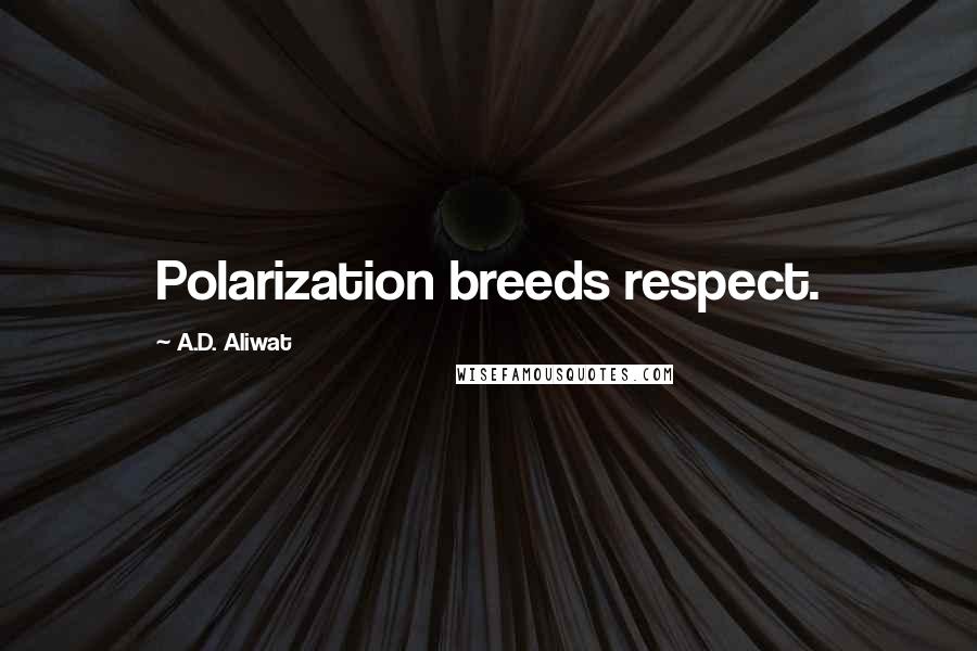 A.D. Aliwat quotes: Polarization breeds respect.