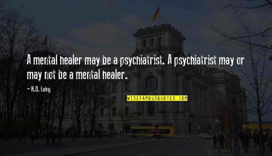 A.d.d Quotes By R.D. Laing: A mental healer may be a psychiatrist. A