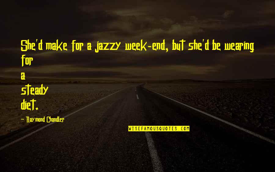 A.d.d Quotes By Raymond Chandler: She'd make for a jazzy week-end, but she'd