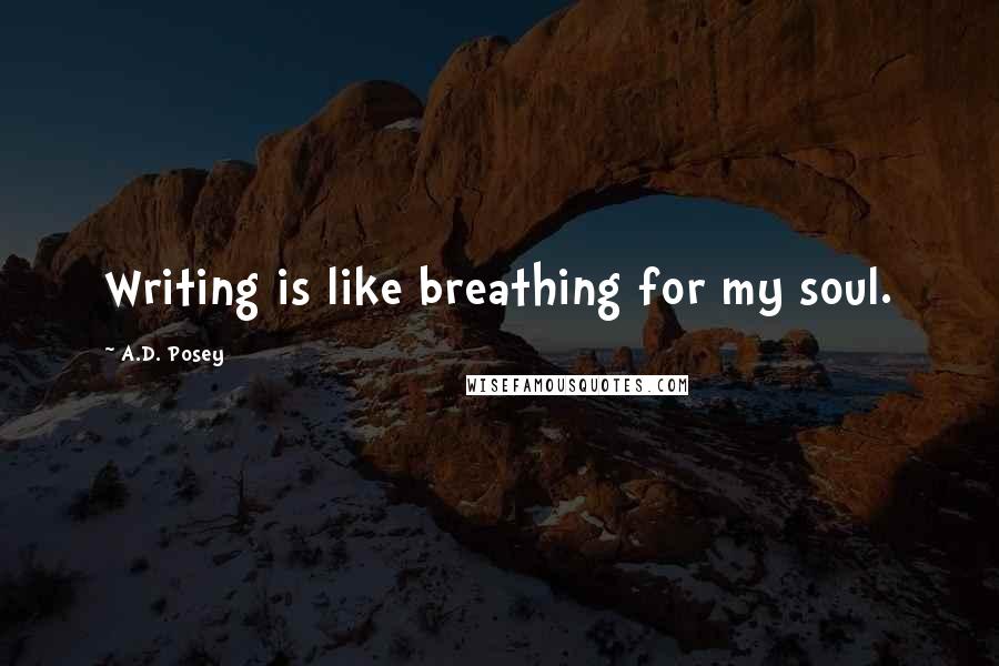 A.D. Posey quotes: Writing is like breathing for my soul.