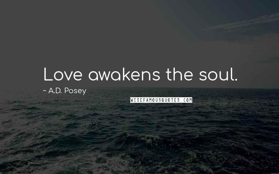 A.D. Posey quotes: Love awakens the soul.