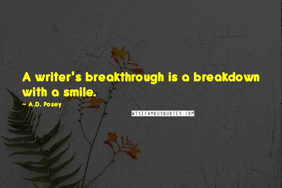 A.D. Posey quotes: A writer's breakthrough is a breakdown with a smile.