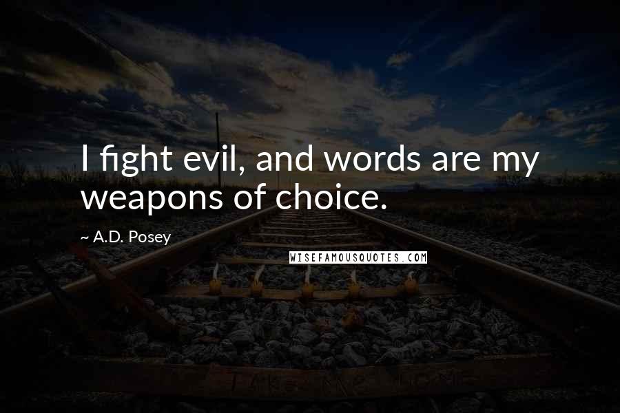 A.D. Posey quotes: I fight evil, and words are my weapons of choice.
