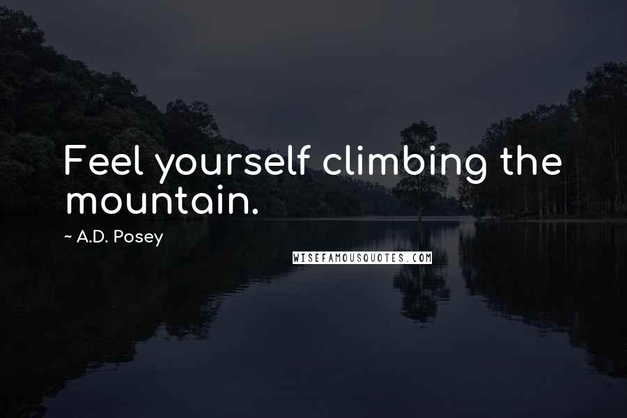 A.D. Posey quotes: Feel yourself climbing the mountain.