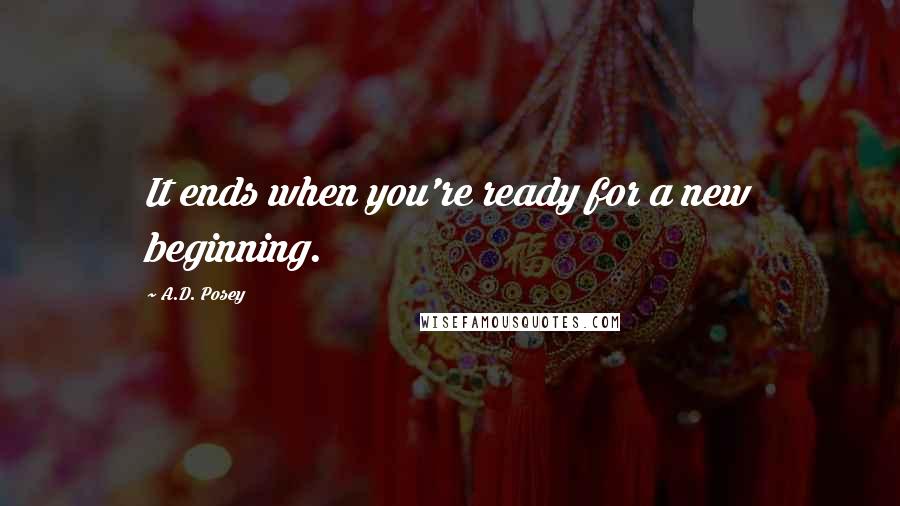 A.D. Posey quotes: It ends when you're ready for a new beginning.