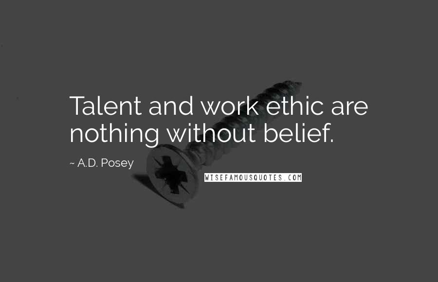 A.D. Posey quotes: Talent and work ethic are nothing without belief.