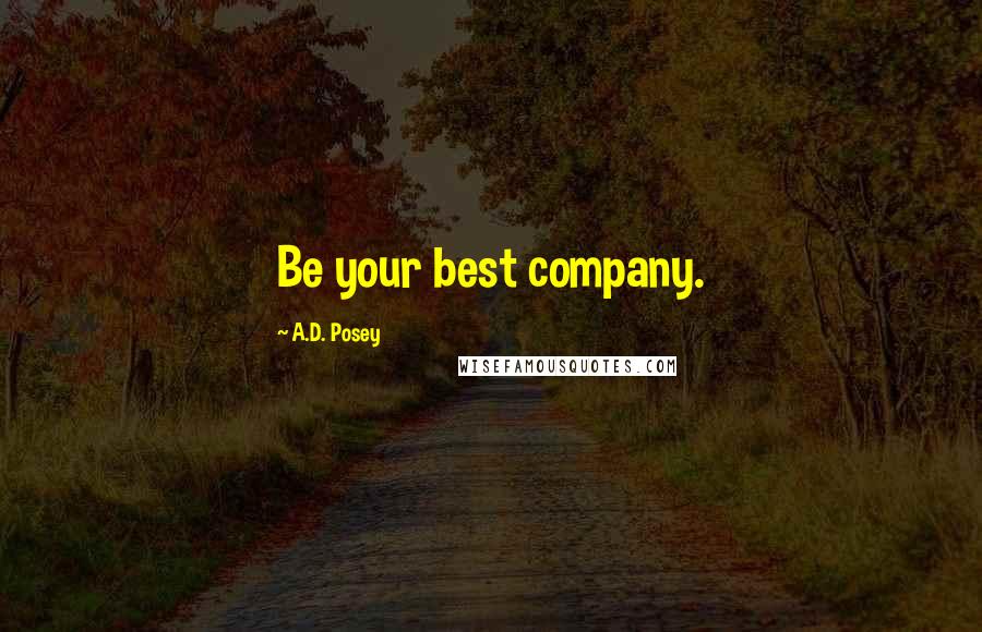 A.D. Posey quotes: Be your best company.