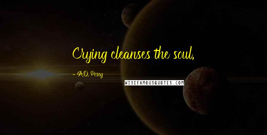 A.D. Posey quotes: Crying cleanses the soul.
