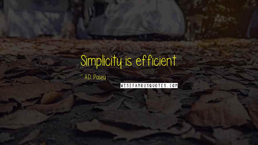 A.D. Posey quotes: Simplicity is efficient.