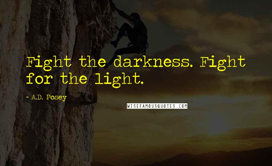 A.D. Posey quotes: Fight the darkness. Fight for the light.