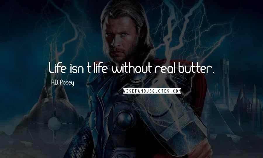A.D. Posey quotes: Life isn't life without real butter.