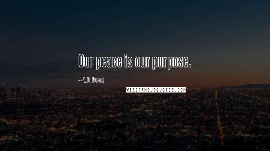 A.D. Posey quotes: Our peace is our purpose.