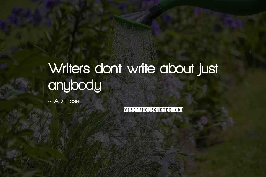 A.D. Posey quotes: Writers don't write about just anybody.