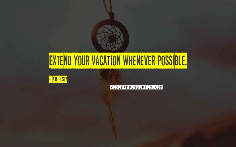 A.D. Posey quotes: Extend your vacation whenever possible.