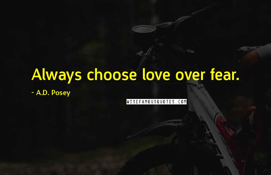 A.D. Posey quotes: Always choose love over fear.