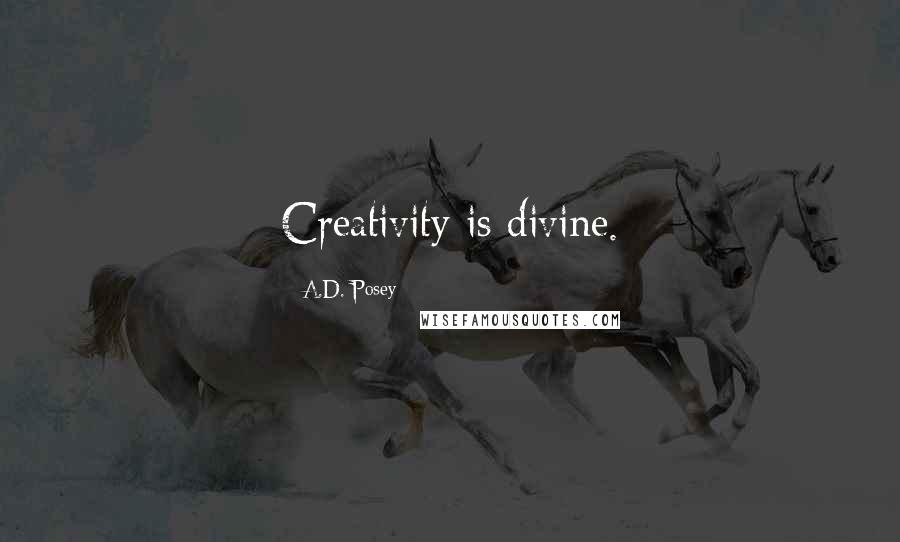 A.D. Posey quotes: Creativity is divine.