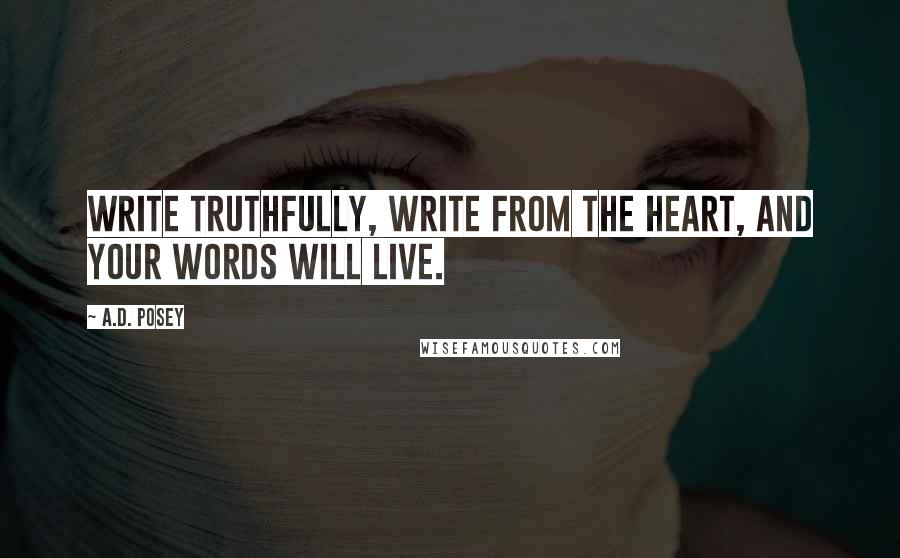 A.D. Posey quotes: Write truthfully, write from the heart, and your words will live.
