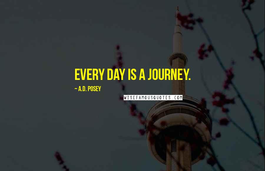 A.D. Posey quotes: Every day is a journey.