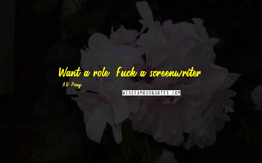 A.D. Posey quotes: Want a role? Fuck a screenwriter.