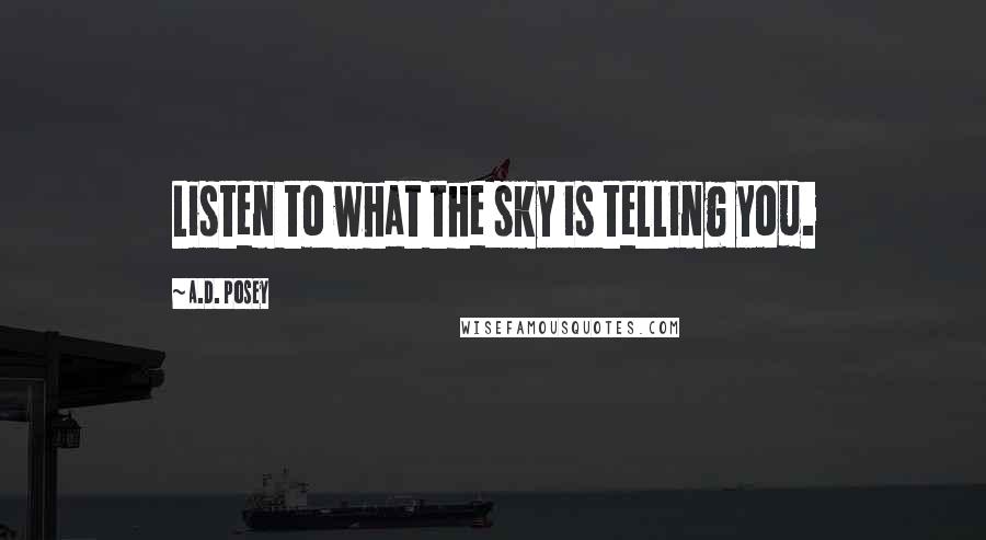 A.D. Posey quotes: Listen to what the sky is telling you.