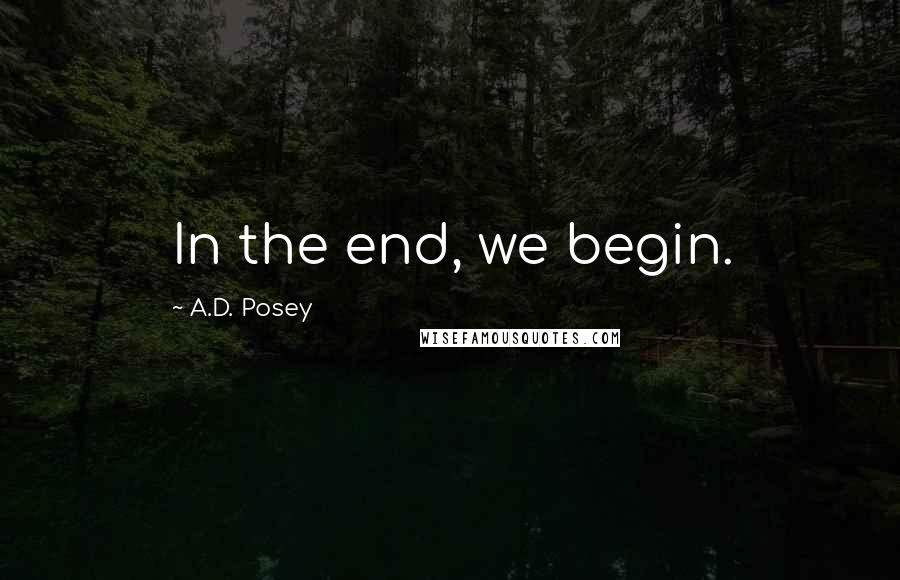 A.D. Posey quotes: In the end, we begin.