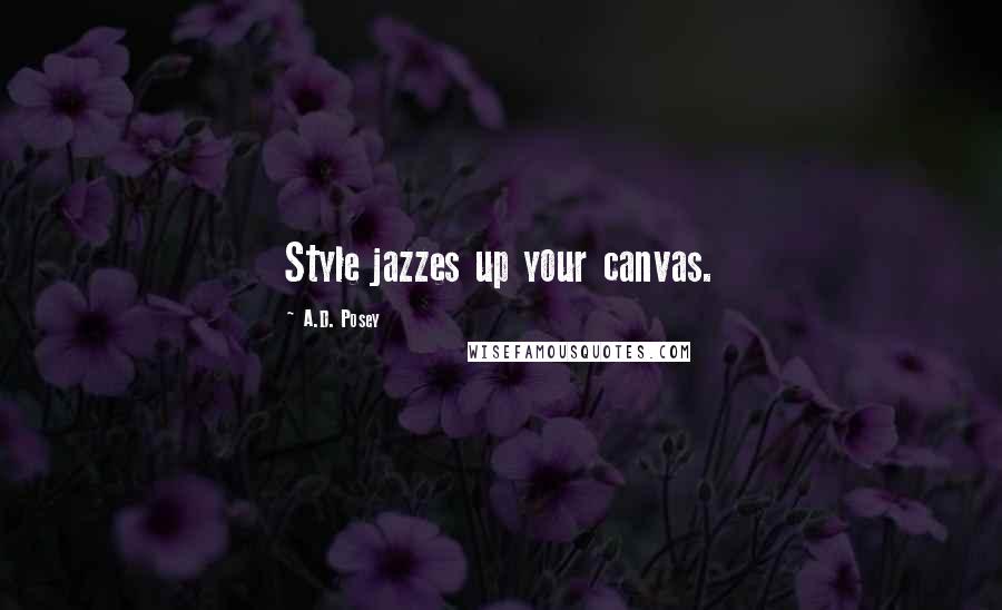 A.D. Posey quotes: Style jazzes up your canvas.