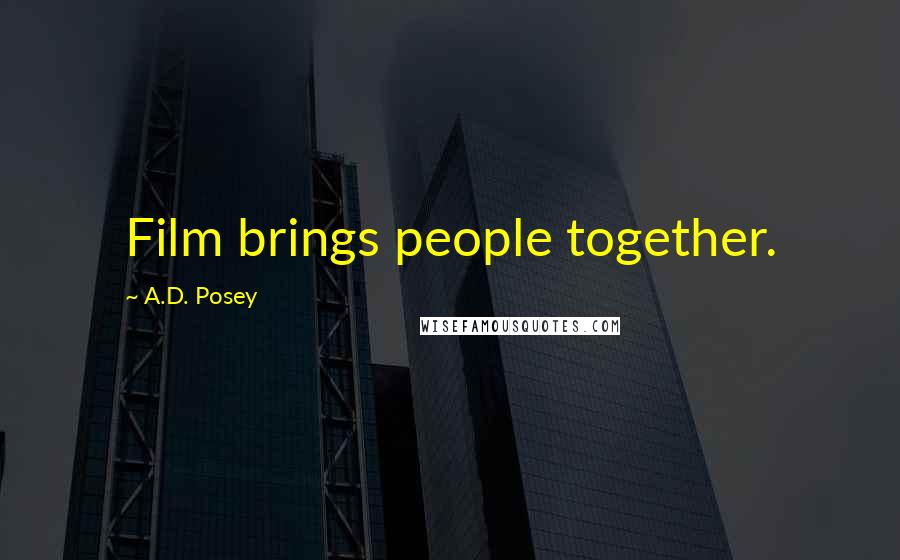 A.D. Posey quotes: Film brings people together.