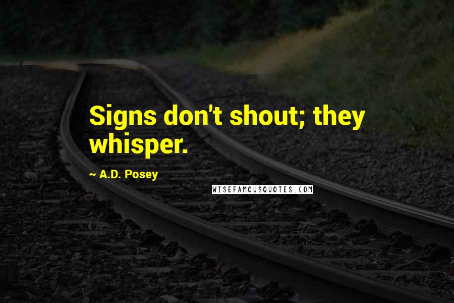 A.D. Posey quotes: Signs don't shout; they whisper.