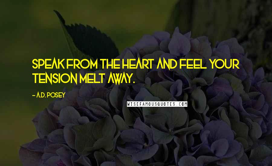 A.D. Posey quotes: Speak from the heart and feel your tension melt away.