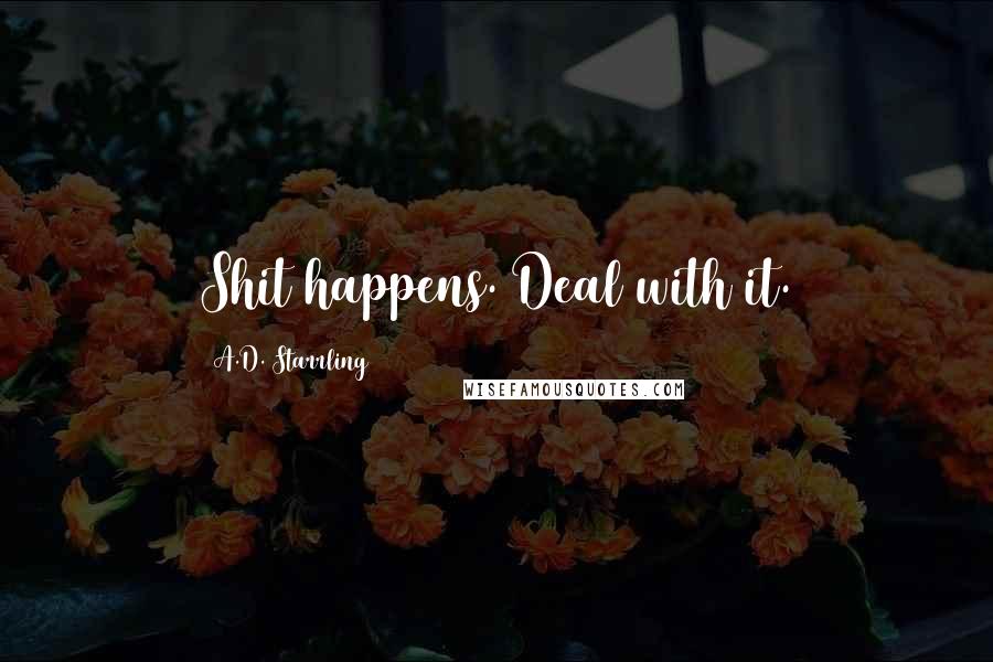 A.D. Starrling quotes: Shit happens. Deal with it.