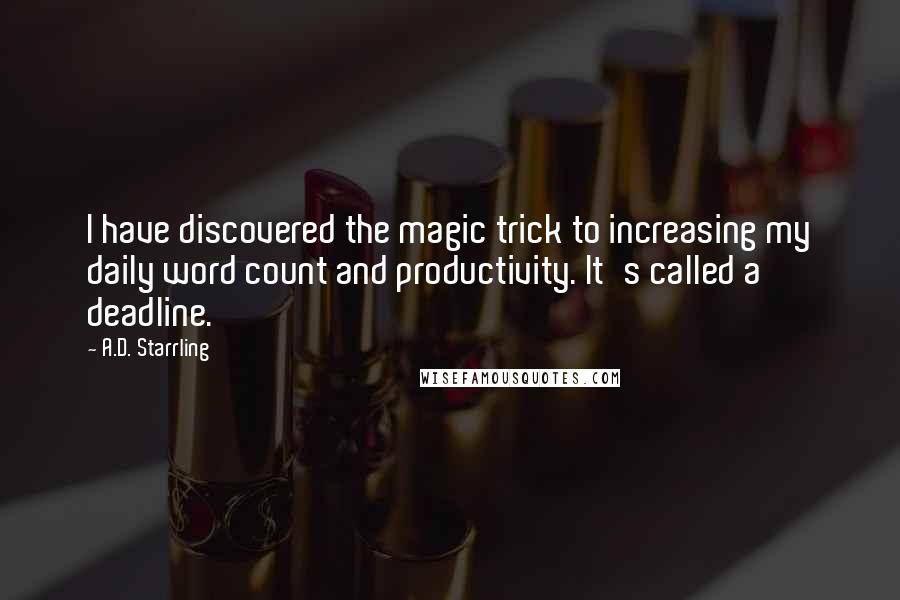 A.D. Starrling quotes: I have discovered the magic trick to increasing my daily word count and productivity. It's called a deadline.