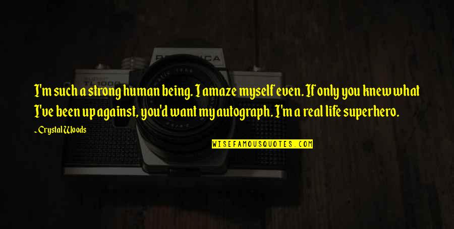 A.d. Woods Quotes By Crystal Woods: I'm such a strong human being. I amaze A.d. Woods Quotes By Crystal Woods: I'm such a strong human being. I amaze