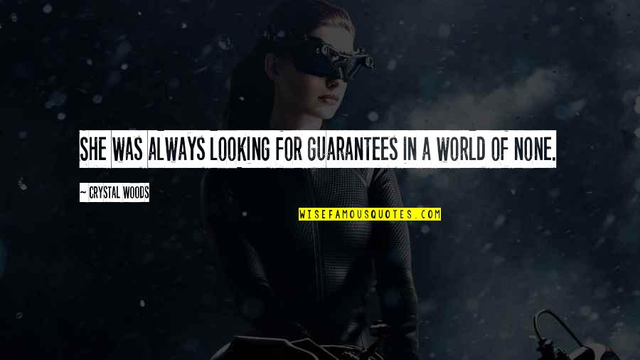 A.d. Woods Quotes By Crystal Woods: She was always looking for guarantees in a A.d. Woods Quotes By Crystal Woods: She was always looking for guarantees in a