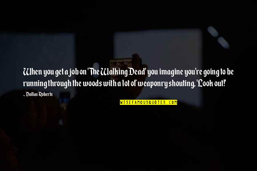 A.d. Woods Quotes By Dallas Roberts: When you get a job on 'The Walking A.d. Woods Quotes By Dallas Roberts: When you get a job on 'The Walking