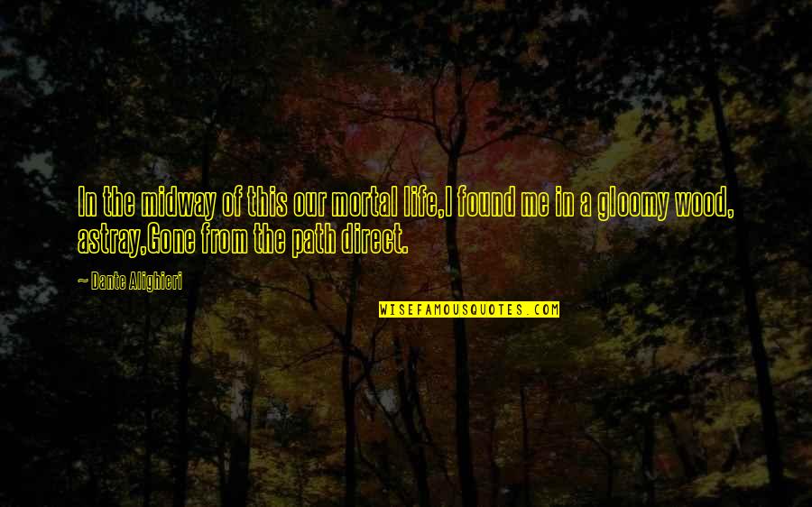 A.d. Woods Quotes By Dante Alighieri: In the midway of this our mortal life,I A.d. Woods Quotes By Dante Alighieri: In the midway of this our mortal life,I