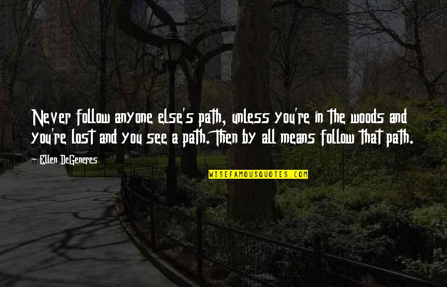 A.d. Woods Quotes By Ellen DeGeneres: Never follow anyone else's path, unless you're in A.d. Woods Quotes By Ellen DeGeneres: Never follow anyone else's path, unless you're in