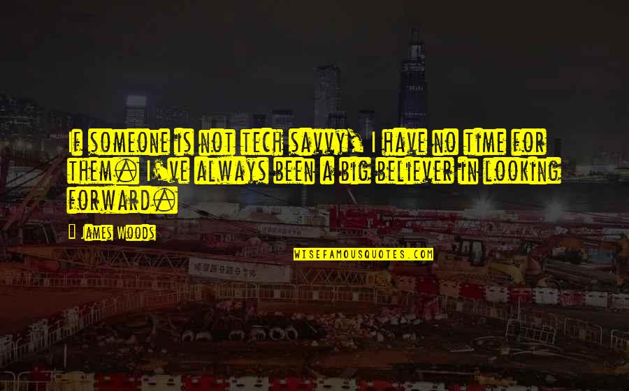 A.d. Woods Quotes By James Woods: If someone is not tech savvy, I have A.d. Woods Quotes By James Woods: If someone is not tech savvy, I have