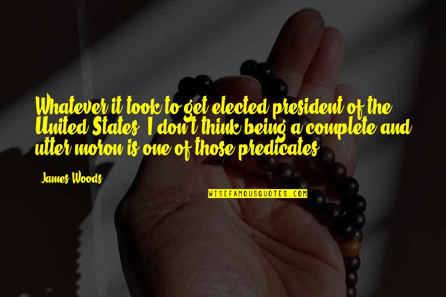 A.d. Woods Quotes By James Woods: Whatever it took to get elected president of A.d. Woods Quotes By James Woods: Whatever it took to get elected president of
