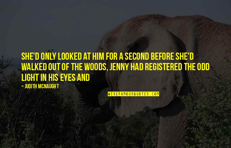 A.d. Woods Quotes By Judith McNaught: she'd only looked at him for a second A.d. Woods Quotes By Judith McNaught: she'd only looked at him for a second