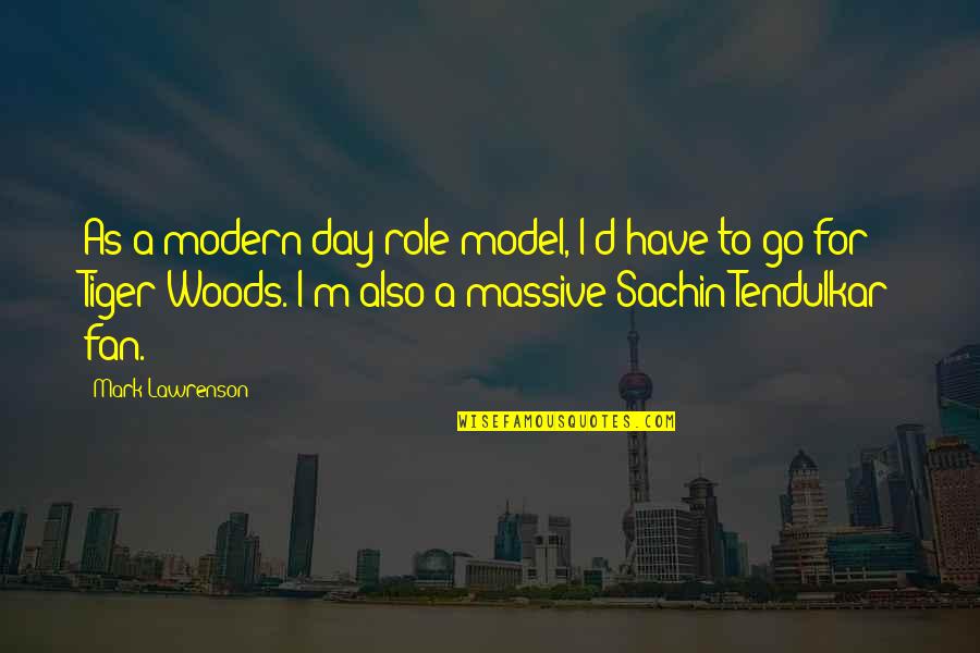 A.d. Woods Quotes By Mark Lawrenson: As a modern-day role model, I'd have to A.d. Woods Quotes By Mark Lawrenson: As a modern-day role model, I'd have to