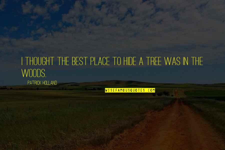 A.d. Woods Quotes By Patrick Holland: I thought the best place to hide a A.d. Woods Quotes By Patrick Holland: I thought the best place to hide a