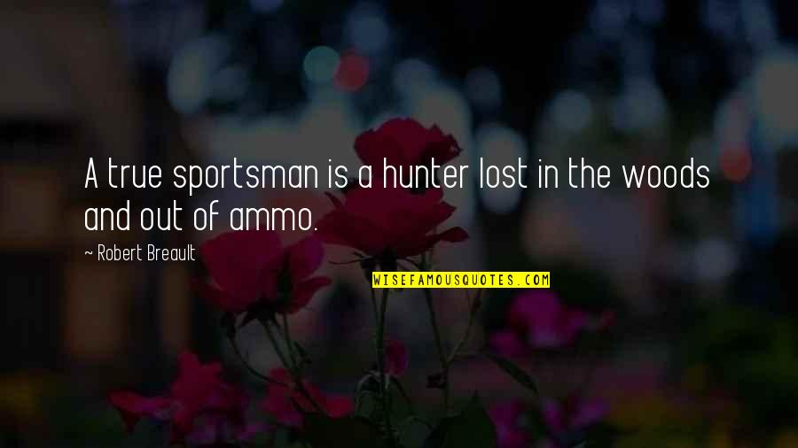 A.d. Woods Quotes By Robert Breault: A true sportsman is a hunter lost in A.d. Woods Quotes By Robert Breault: A true sportsman is a hunter lost in