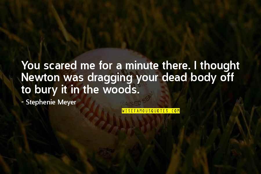 A.d. Woods Quotes By Stephenie Meyer: You scared me for a minute there. I A.d. Woods Quotes By Stephenie Meyer: You scared me for a minute there. I