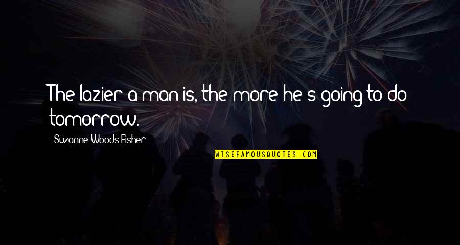 A.d. Woods Quotes By Suzanne Woods Fisher: The lazier a man is, the more he's A.d. Woods Quotes By Suzanne Woods Fisher: The lazier a man is, the more he's