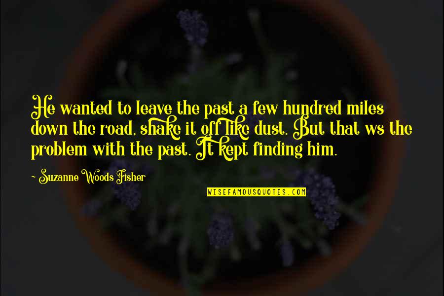 A.d. Woods Quotes By Suzanne Woods Fisher: He wanted to leave the past a few A.d. Woods Quotes By Suzanne Woods Fisher: He wanted to leave the past a few