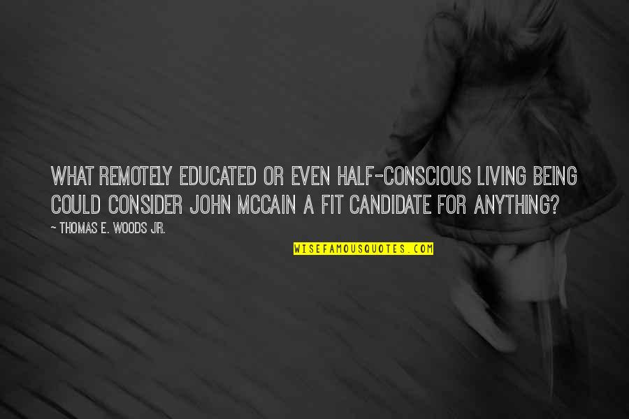 A.d. Woods Quotes By Thomas E. Woods Jr.: what remotely educated or even half-conscious living being A.d. Woods Quotes By Thomas E. Woods Jr.: what remotely educated or even half-conscious living being