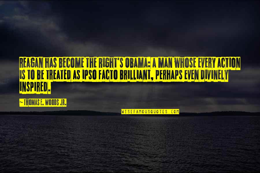 A.d. Woods Quotes By Thomas E. Woods Jr.: Reagan has become the Right's Obama: a man A.d. Woods Quotes By Thomas E. Woods Jr.: Reagan has become the Right's Obama: a man