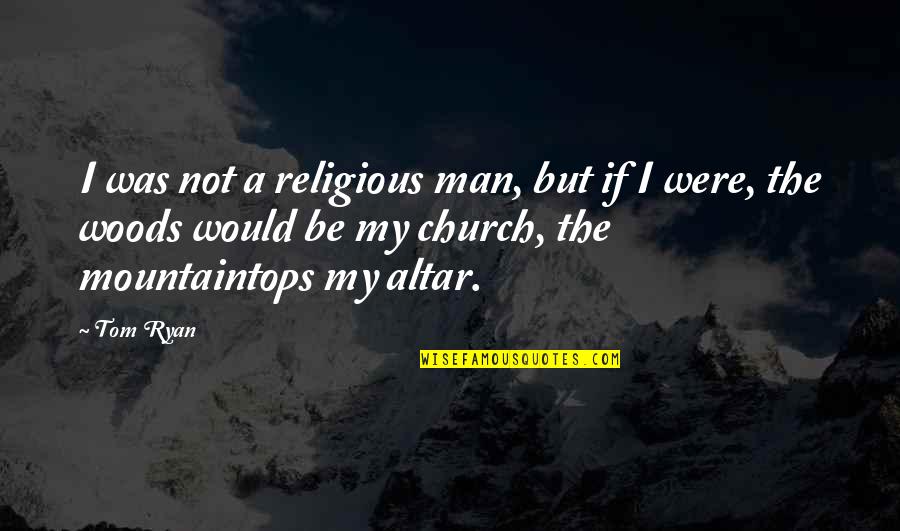 A.d. Woods Quotes By Tom Ryan: I was not a religious man, but if A.d. Woods Quotes By Tom Ryan: I was not a religious man, but if