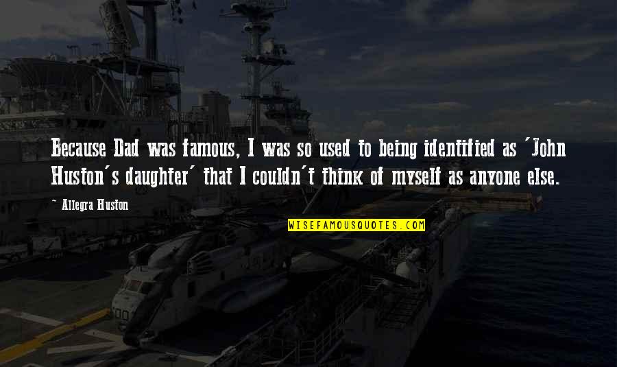 A Dad And Daughter Quotes By Allegra Huston: Because Dad was famous, I was so used A Dad And Daughter Quotes By Allegra Huston: Because Dad was famous, I was so used